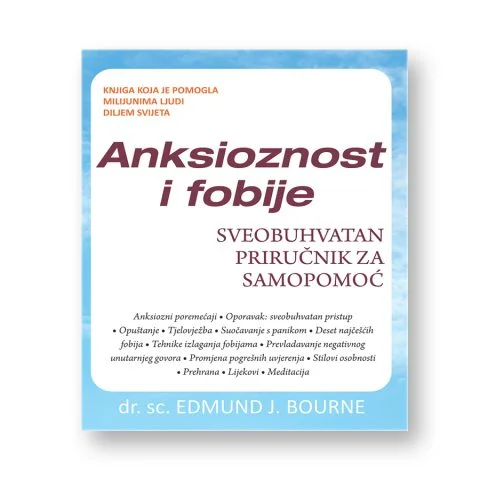 ANKSIOZNOST I FOBIJE (SVEOBUHVATAN PRIRUČNIK ZA SAMOPOMOĆ)