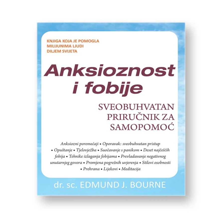 ANKSIOZNOST I FOBIJE (SVEOBUHVATAN PRIRUČNIK ZA SAMOPOMOĆ)